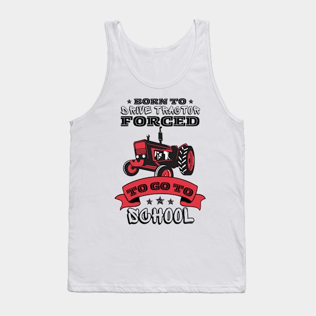 Born To Drive Tractor Forced To Go To School Tank Top by JustBeSatisfied